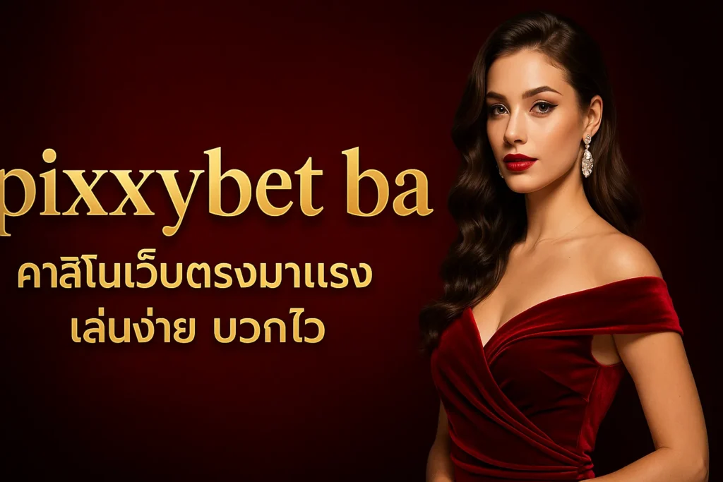 pixxybet ba คาสิโนเว็บตรงมาแรง เล่นง่าย บวกไว